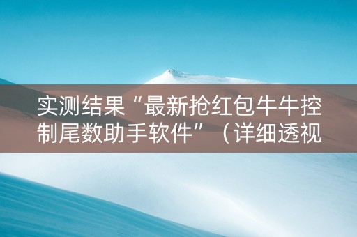 实测结果“最新抢红包牛牛控制尾数助手软件”（详细透视教程）-哔哩哔哩