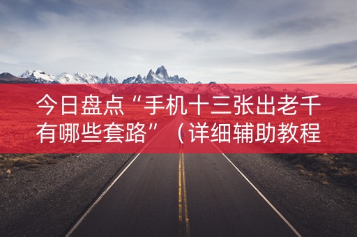 今日盘点“手机十三张出老千有哪些套路”（详细辅助教程）-哔哩哔哩