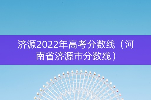 济源2022年高考分数线（河南省济源市分数线）