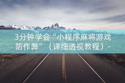 3分钟学会“小程序麻将游戏防作弊”（详细透视教程）-哔哩哔哩