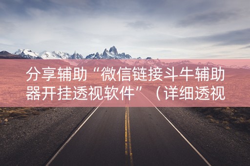 分享辅助“微信链接斗牛辅助器开挂透视软件”（详细透视教程）-哔哩哔哩