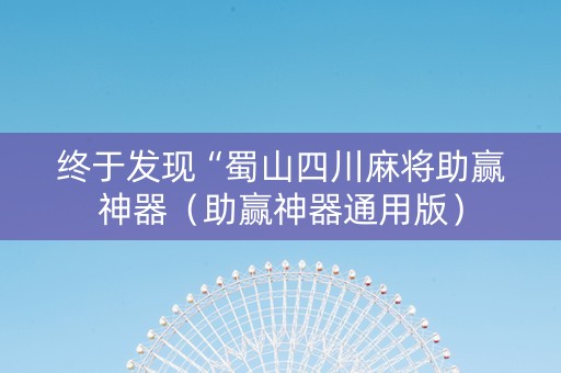 终于发现“蜀山四川麻将助赢神器（助赢神器通用版）