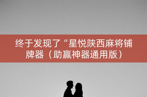 终于发现了“星悦陕西麻将铺牌器（助赢神器通用版）