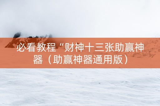 必看教程“财神十三张助赢神器（助赢神器通用版）