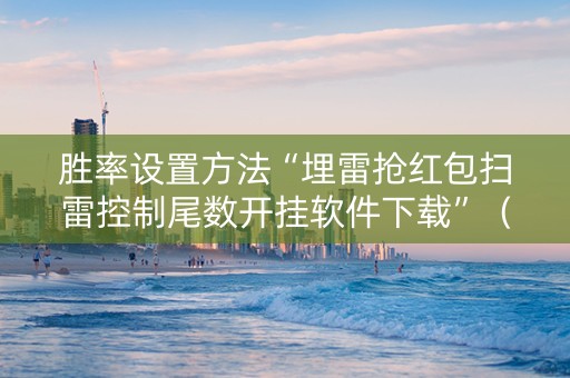 胜率设置方法“埋雷抢红包扫雷控制尾数开挂软件下载”（详细透视教程）-哔哩哔哩
