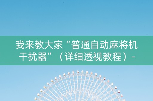 我来教大家“普通自动麻将机干扰器”（详细透视教程）-哔哩哔哩