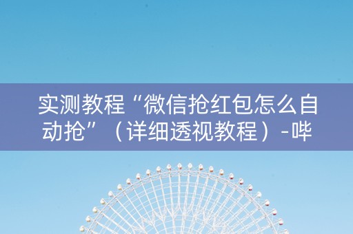 实测教程“微信抢红包怎么自动抢”（详细透视教程）-哔哩哔哩