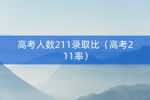 高考人数211录取比（高考211率）