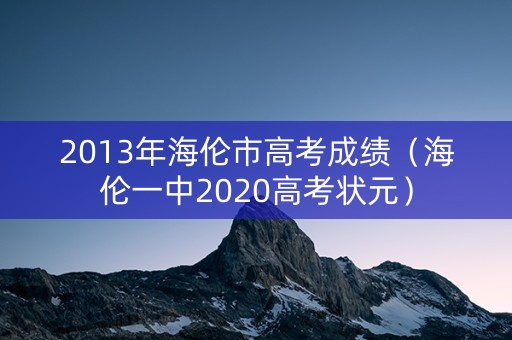 2013年海伦市高考成绩（海伦一中2020高考状元）