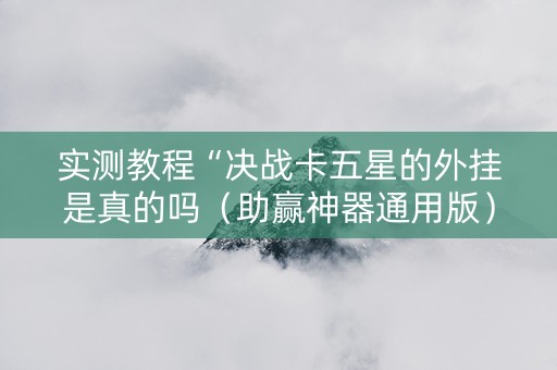 实测教程“决战卡五星的外挂是真的吗（助赢神器通用版）