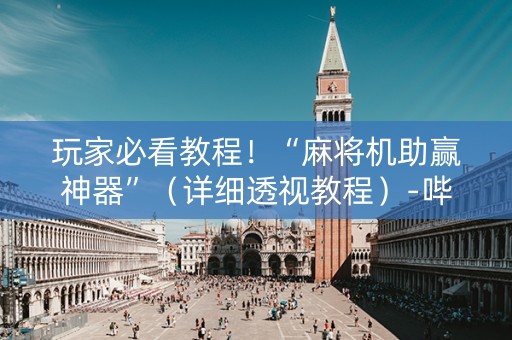 玩家必看教程！“麻将机助赢神器”（详细透视教程）-哔哩哔哩