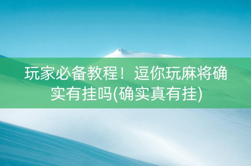 玩家必备教程！逗你玩麻将确实有挂吗(确实真有挂)