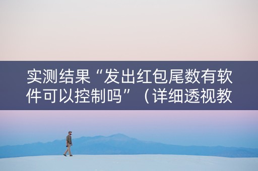 实测结果“发出红包尾数有软件可以控制吗”（详细透视教程）-哔哩哔哩