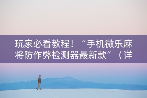 玩家必看教程！“手机微乐麻将防作弊检测器最新款”（详细开挂教程）-哔哩哔哩