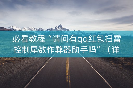 必看教程“请问有qq红包扫雷控制尾数作弊器助手吗”（详细透视教程）-哔哩哔哩
