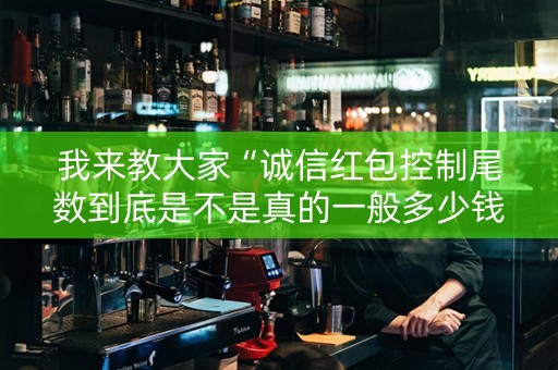 我来教大家“诚信红包控制尾数到底是不是真的一般多少钱”（详细透视教程）-哔哩哔哩