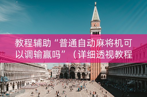 教程辅助“普通自动麻将机可以调输赢吗”（详细透视教程）-哔哩哔哩
