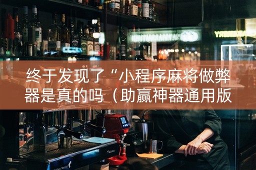 终于发现了“小程序麻将做弊器是真的吗（助赢神器通用版）