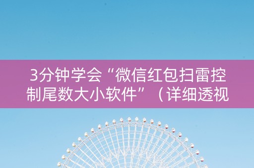 3分钟学会“微信红包扫雷控制尾数大小软件”（详细透视教程）-哔哩哔哩