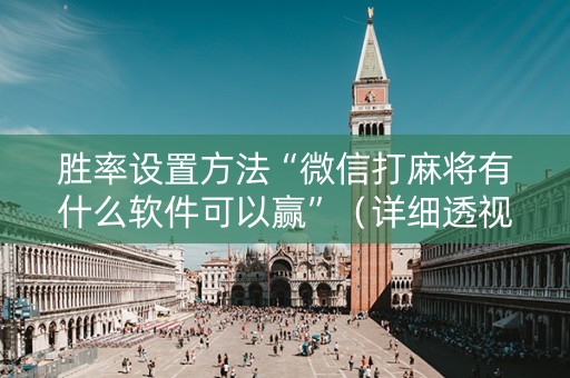 胜率设置方法“微信打麻将有什么软件可以赢”（详细透视教程）-哔哩哔哩