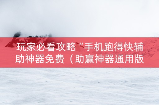 玩家必看攻略“手机跑得快辅助神器免费（助赢神器通用版）