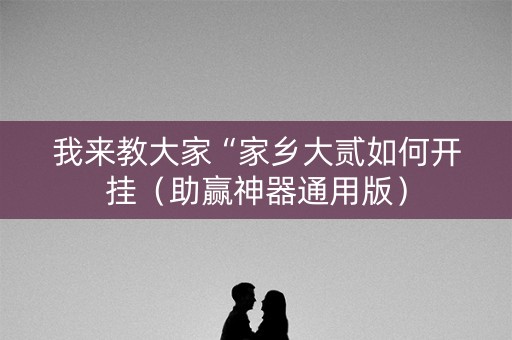 我来教大家“家乡大贰如何开挂（助赢神器通用版）