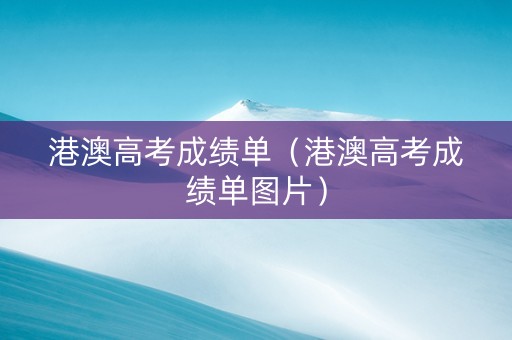 港澳高考成绩单（港澳高考成绩单图片）