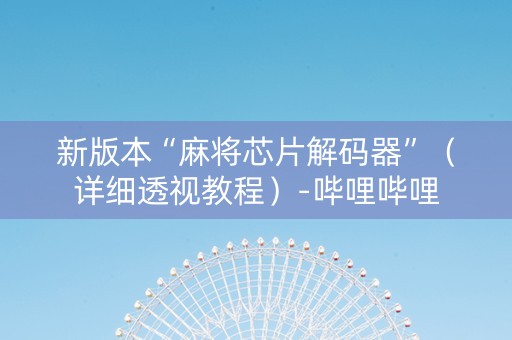 新版本“麻将芯片解码器”（详细透视教程）-哔哩哔哩