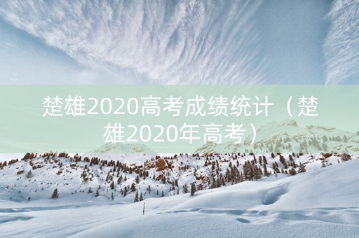 楚雄2020高考成绩统计（楚雄2020年高考）