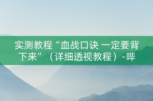 实测教程“血战口诀 一定要背下来”（详细透视教程）-哔哩哔哩