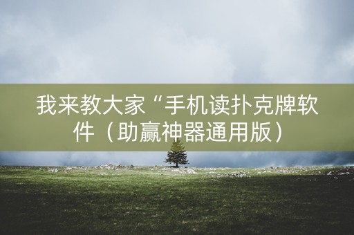 我来教大家“手机读扑克牌软件（助赢神器通用版）