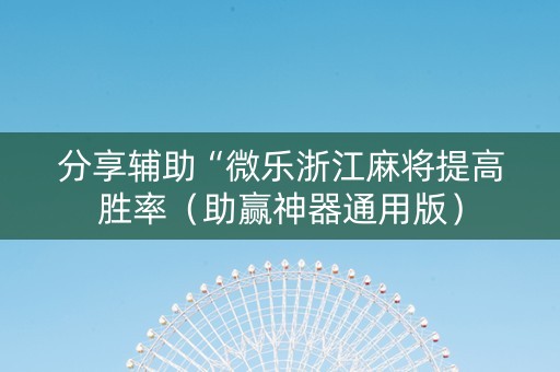 分享辅助“微乐浙江麻将提高胜率（助赢神器通用版）
