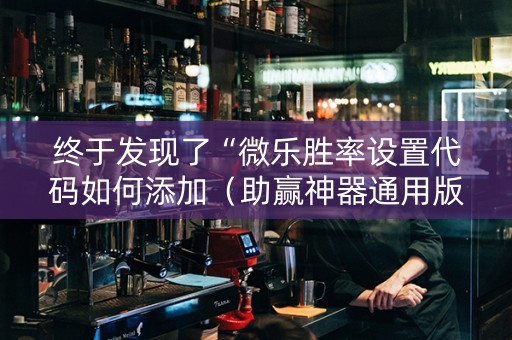 终于发现了“微乐胜率设置代码如何添加（助赢神器通用版）