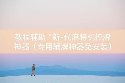 教程辅助“新-代麻将机控牌神器（专用辅牌神器免安装）