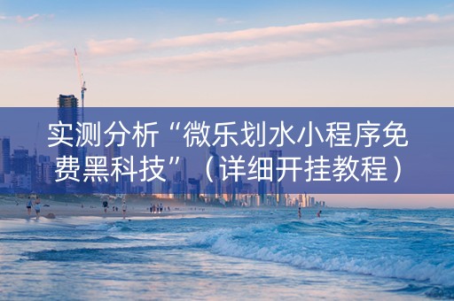 实测分析“微乐划水小程序免费黑科技”（详细开挂教程）-哔哩哔哩