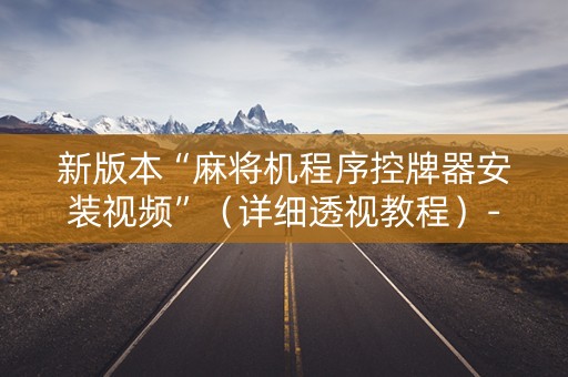新版本“麻将机程序控牌器安装视频”（详细透视教程）-哔哩哔哩
