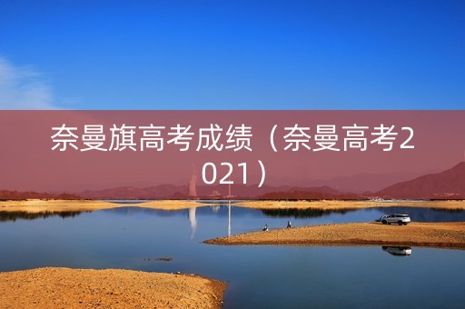 奈曼旗高考成绩（奈曼高考2021）