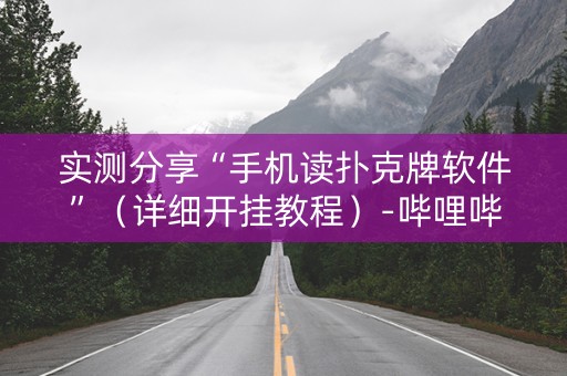 实测分享“手机读扑克牌软件”（详细开挂教程）-哔哩哔哩