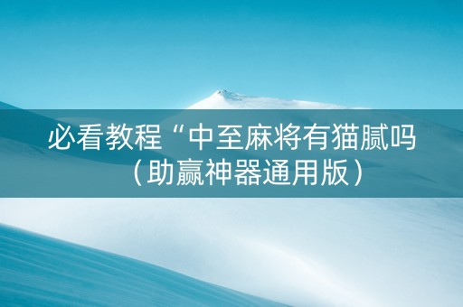 必看教程“中至麻将有猫腻吗（助赢神器通用版）