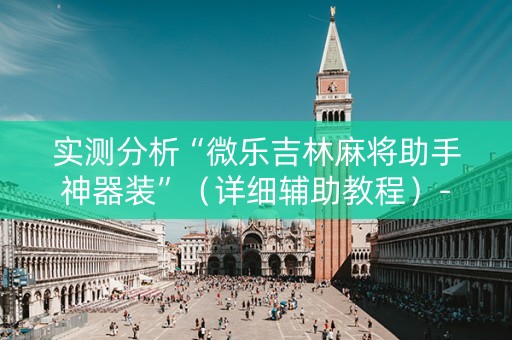 实测分析“微乐吉林麻将助手神器装”（详细辅助教程）-哔哩哔哩
