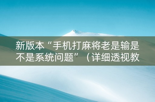 新版本“手机打麻将老是输是不是系统问题”（详细透视教程）-哔哩哔哩