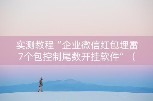 实测教程“企业微信红包埋雷7个包控制尾数开挂软件”（详细透视教程）-哔哩哔哩