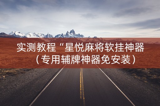 实测教程“星悦麻将软挂神器（专用辅牌神器免安装）