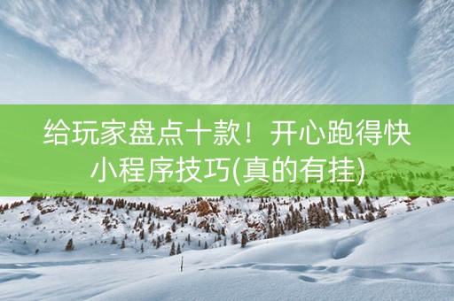 给玩家盘点十款！开心跑得快小程序技巧(真的有挂)
