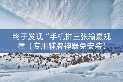 终于发现“手机拼三张输赢规律（专用辅牌神器免安装）
