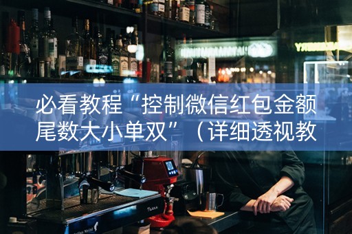 必看教程“控制微信红包金额尾数大小单双”（详细透视教程）-哔哩哔哩