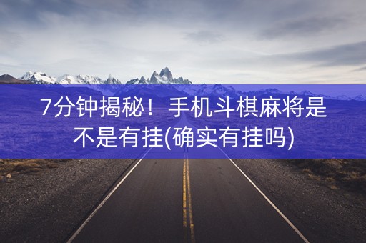 7分钟揭秘！手机斗棋麻将是不是有挂(确实有挂吗)