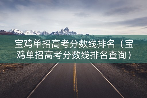 宝鸡单招高考分数线排名（宝鸡单招高考分数线排名查询）