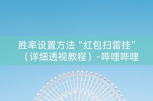 胜率设置方法“红包扫雷挂”（详细透视教程）-哔哩哔哩