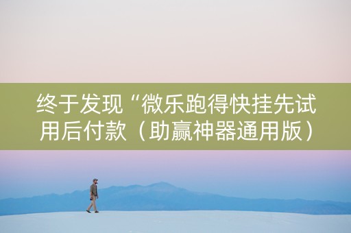 终于发现“微乐跑得快挂先试用后付款（助赢神器通用版）